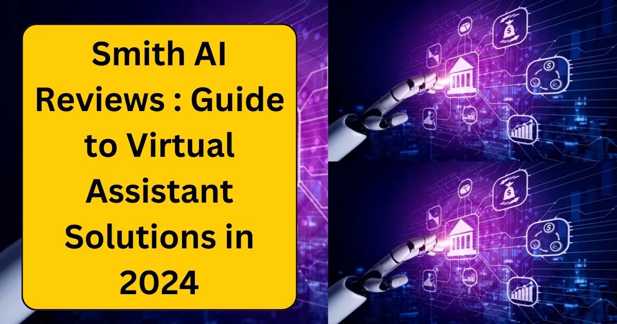 Smith AI Reviews : Guide to Virtual Assistant Solutions in 2024