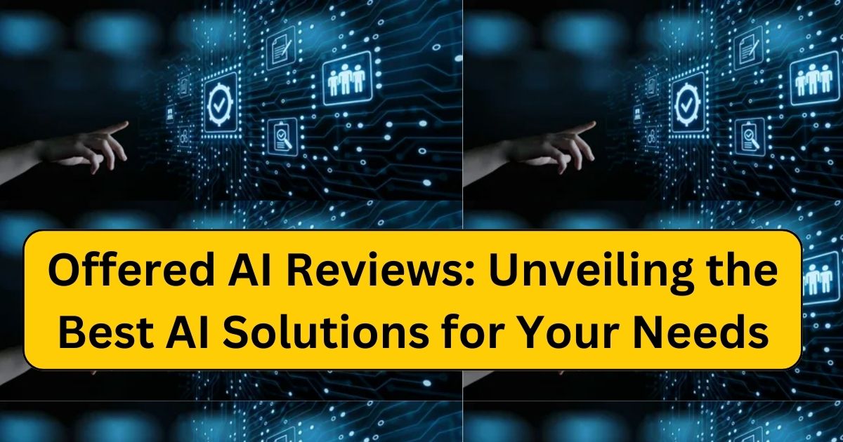 Offered AI Reviews: Unveiling the Best AI Solutions for Your Needs