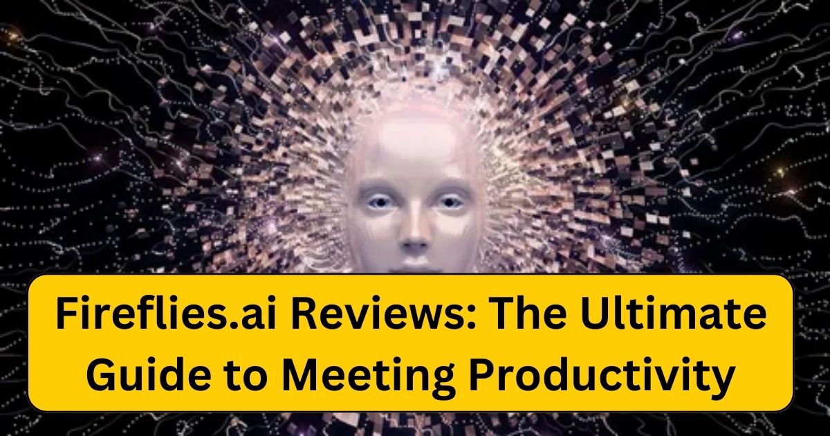 Fireflies.ai Reviews : The Ultimate Guide to Meeting Productivity