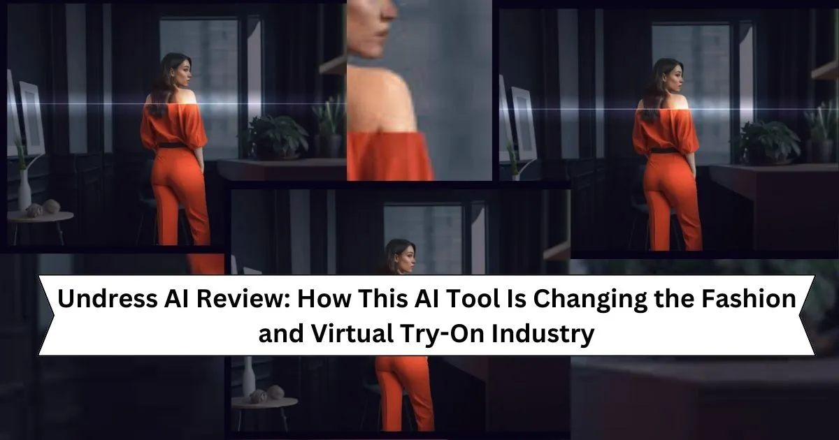 Undress AI Review: How This AI Tool Is Changing the Fashion and Virtual Try-On Industry